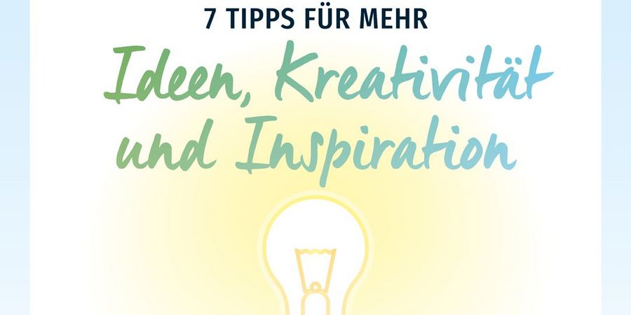 7 Tipps für mehr Ideen, Kreativität und Inspiration - Wirtschaftsforum Listicle